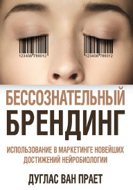 Бессознательный брендинг. Использование в маркетинге новейших достижений нейробиологии