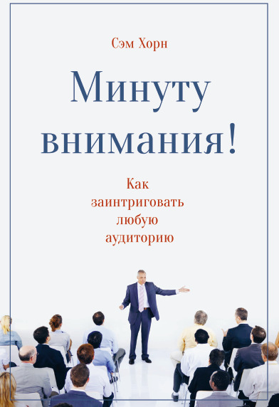 Минуту внимания! Как заинтриговать и увлечь любую аудиторию